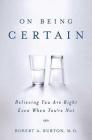 On Being Certain: Believing You Are Right Even When You're Not By Robert A. Burton Cover Image