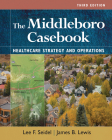 The Middleboro Casebook: Healthcare Strategies and Operations, Third Edition By James B. Lewis, Lee F. Seidel Cover Image