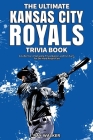 The Ultimate Kansas City Royals Trivia Book: A Collection of Amazing Trivia Quizzes and Fun Facts for Die-Hard Royals Fans! By Ray Walker Cover Image