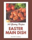 365 Yummy Easter Main Dish Recipes: Making More Memories in your Kitchen with Yummy Easter Main Dish Cookbook! By Rachel Lindsey Cover Image