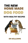 The New Home Made Dog Food: The New Home Made Dog Food with Healthy Recipes Cover Image