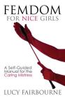 Femdom for Nice Girls: A Self-Guided Manual for the Caring Mistress Cover Image