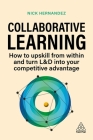 Collaborative Learning: How to Upskill from Within and Turn L&d Into Your Competitive Advantage By Nick Hernandez, Josh Bersin (Foreword by) Cover Image