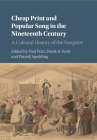 Cheap Print and Popular Song in the Nineteenth Century: A Cultural History of the Songster By Paul Watt (Editor), Derek B. Scott (Editor), Patrick Spedding (Editor) Cover Image