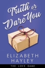 Truth or Dare You (The Love Game #2) By Elizabeth Hayley Cover Image