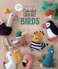 Colorful Crochet Birds: 15 Amigurumi Patterns to Create Feathered Friends Cover Image