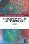 The Macedonian Question and the Macedonians: A History (Routledge Histories of Central and Eastern Europe) Cover Image