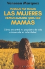 Porque no todas las mujeres hemos nacido para ser mamás: Como encontre mi proposito de vida a traves de mi infertilidad By Vanessa Marquez Cover Image