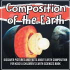 Composition of the Earth: Discover Pictures and Facts About Earth Composition For Kids! A Children's Earth Sciences Book By Bold Kids Cover Image