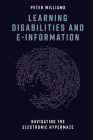 Learning Disabilities and E-Information: Navigating the Electronic Hypermaze By Peter Williams Cover Image