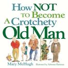 How Not to Become a Crotchety Old Man By Mary McHugh Cover Image