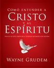 Cómo Entender a Cristo Y El Espíritu: Una de Las Siete Partes de la Teología Sistemática de Grudem By Wayne A. Grudem Cover Image