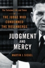 Judgment and Mercy: The Turbulent Life and Times of the Judge Who Condemned the Rosenbergs By Martin J. Siegel Cover Image