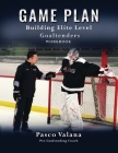 Game Plan: Building Elite Level Goaltenders Workbook By Pasco Valana Cover Image