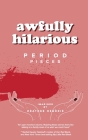 awfully hilarious: period pieces By Heather Anne Hendrie, Katherine Matthews, Lindsay Harrington Cover Image