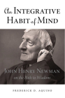 An Integrative Habit of Mind: John Henry Newman on the Path to Wisdom By Frederick D. Aquino Cover Image