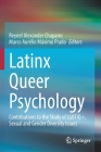 Latinx Queer Psychology: Contributions to the Study of Lgbtiq+, Sexual and Gender Diversity Issues By Reynel Alexander Chaparro (Editor), Marco Aurélio Máximo Prado (Editor) Cover Image