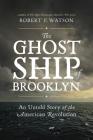 The Ghost Ship of Brooklyn: An Untold Story of the American Revolution By Robert P. Watson Cover Image