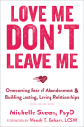 Love Me, Don't Leave Me: Overcoming Fear of Abandonment & Building Lasting, Loving Relationships By Michelle Skeen, Wendy T. Behary (Foreword by) Cover Image
