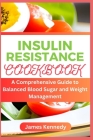 Insulin Resistance Cookbook: A Comprehensive Guide to Balanced Blood Sugar and Weight Management By James Kennedy Cover Image