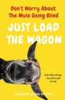 Don't Worry About The Mule Going Blind Just Load The Wagon By Sandra Lynn Eaton Cover Image