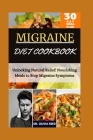 MIGRAINE DIET COOKBOOk: Unlocking Natural Relief: Nourishing Meals to Stop Migraine Symptoms Cover Image
