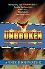 Unbroken: Navigating the Madness of Family Dysfunction, Addiction, Alcoholism, and Heartache By Annie Highwater Cover Image
