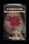 O Perdão Nos Relacionamentos By Alexandre Carmo (Editor), Luana Santos Da Silva Cover Image