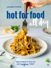 hot for food all day: easy recipes to level up your vegan meals [A Cookbook] By Lauren Toyota Cover Image