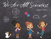 We Are All Scientist! By Jeorgia O'Brien Cover Image