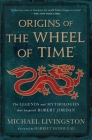 Origins of The Wheel of Time: The Legends and Mythologies that Inspired Robert Jordan By Michael Livingston, Harriet McDougal (Contributions by) Cover Image