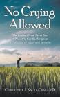 No Crying Allowed: The Journey from Farm Boy to Pediatric Cardiac Surgeon: a Collection of Essays and Memoirs By Christopher J. Knott-Craig Cover Image