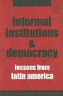 Informal Institutions and Democracy: Lessons from Latin America By Gretchen Helmke (Editor), Steven Levitsky (Editor) Cover Image