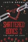 Shattered Bones 2: The Cost Of Love By Justin Brown Cover Image