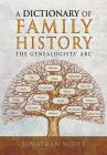 A Dictionary of Family History: The Genealogists' ABC (Guide for Family Historians) By Jonathan Scott Cover Image