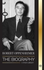 Robert Oppenheimer: The Biography of the American Father of the atomic bomb and director of the Manhattan Project (Science) Cover Image