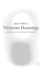 Victorian Hauntings: Spectrality, Gothic, the Uncanny and Literature By Julian Wolfreys Cover Image