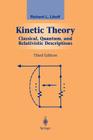 Kinetic Theory: Classical, Quantum, and Relativistic Descriptions (Graduate Texts in Contemporary Physics) By R. L. Liboff Cover Image