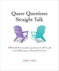 Queer Questions Straight Talk: 108 Frank & Provocative Questions It's Ok to Ask Your Lesbian, Gay or Bisexual Loved One By Abby Dees Cover Image