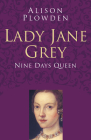 Lady Jane Grey: Nine Days Queen (Classic Histories Series) By Alison Plowden Cover Image