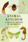 Animal Kingdom: A Natural History in 100 Objects By Jack Ashby Cover Image