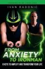 From Anxiety To Ironman: 8 Keys to Amplify and Transform Your Life By Ivan Radonic, Cruz Lynika (Foreword by) Cover Image