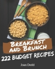 222 Budget Breakfast and Brunch Recipes: Welcome to Budget Breakfast and Brunch Cookbook By Joan Dodd Cover Image