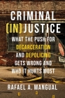 Criminal (In)Justice: What the Push for Decarceration and Depolicing Gets Wrong and Who It Hurts Most By Rafael A. Mangual Cover Image