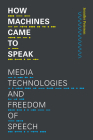 How Machines Came to Speak: Media Technologies and Freedom of Speech (Sign) By Jennifer Petersen Cover Image