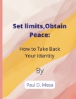 Set limits, Obtain Peace: How to Take Back Your Identity By Paul D. Mesa Cover Image