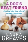 A Dog's Best Friend: Heartwarming true tales of unlikely friendship By Laura Greaves Cover Image