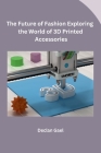 The Future of Fashion Exploring the World of 3D Printed Accessories Cover Image