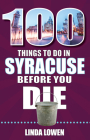 100 Things to Do in Syracuse Before You Die (100 Things to Do Before You Die) Cover Image