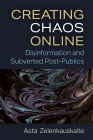 Creating Chaos Online: Disinformation and Subverted Post-Publics By Asta Zelenkauskaite Cover Image